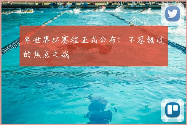 年世界杯赛程正式公布：不容错过的焦点之战